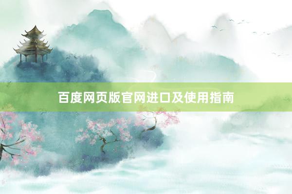 百度网页版官网进口及使用指南